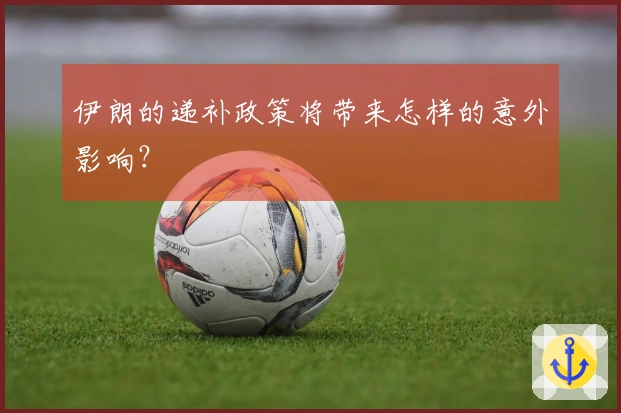 伊朗的递补政策将带来怎样的意外影响？