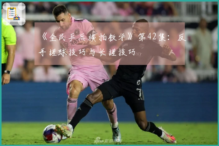 《全民乒乓横拍教学》第42集：反手搓球技巧与长搓技巧