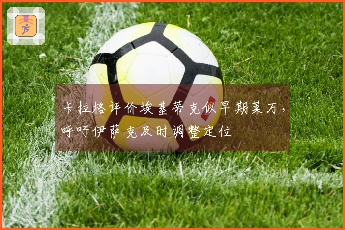 卡拉格评价埃基蒂克似早期莱万，呼吁伊萨克及时调整定位